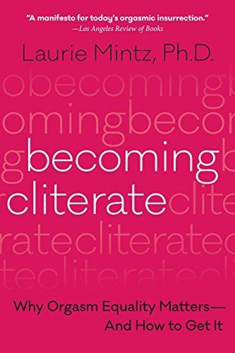 Laurie Mintz Becoming Cliterate Why Orgasm Equality Matters And How To Get It 