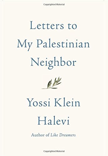 Yossi Klein Halevi Letters To My Palestinian Neighbor 