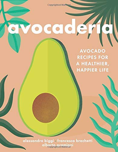 Alessandro Biggi Avocaderia Avocado Recipes For A Healthier Happier Life 