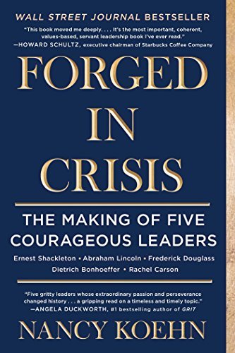 Nancy Koehn/Forged in Crisis@ The Making of Five Courageous Leaders