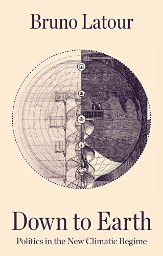 Bruno Latour Down To Earth Politics In The New Climatic Regime 