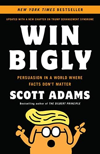 Scott Adams Win Bigly Persuasion In A World Where Facts Don't Matter 