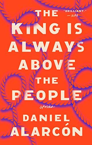 Daniel Alarcon/The King Is Always Above the People@Reprint