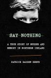 Patrick Radden Keefe Say Nothing A True Story Of Murder And Memory In Northern Ire 