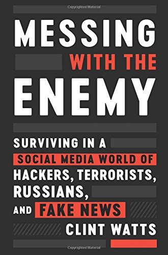 Clint Watts/Messing with the Enemy@ Surviving in a Social Media World of Hackers, Ter