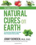 Jonny Bowden The Most Effective Natural Cures On Earth The Surprising Unbiased Truth About What Treatmen 
