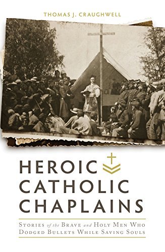 Thomas J. Craughwell Heroic Catholic Chaplains Stories Of The Brave And Holy Men Who Dodged Bull 
