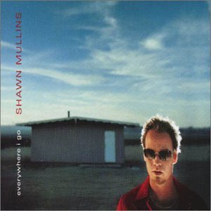 Shawn Mullins/Everywhere I Go