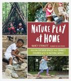 Nancy Striniste Nature Play At Home Creating Outdoor Spaces That Connect Children Wit 