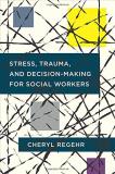 Cheryl Regehr Stress Trauma And Decision Making For Social Wor 