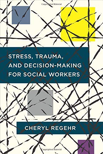 Cheryl Regehr Stress Trauma And Decision Making For Social Wor 