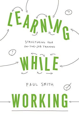Paul Smith Learning While Working Structuring Your On The Job Training 