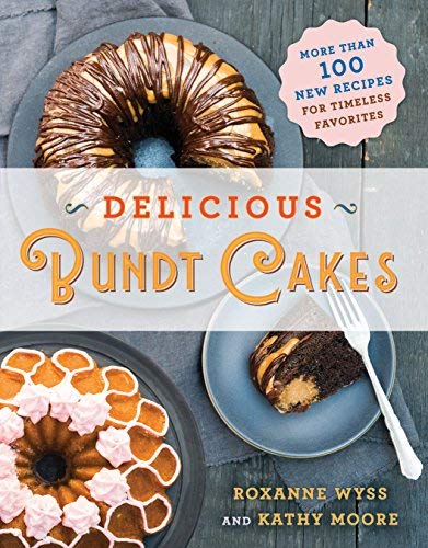 Roxanne Wyss Delicious Bundt Cakes More Than 100 New Recipes For Timeless Favorites 