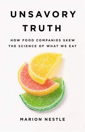 Marion Nestle Unsavory Truth How Food Companies Skew The Science Of What We Ea 