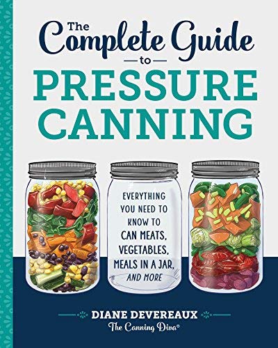 Diane Devereaux . The Canning Diva The Complete Guide To Pressure Canning Everything You Need To Know To Can Meats Vegetab 