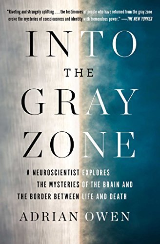 Adrian Owen Into The Gray Zone A Neuroscientist Explores The Mysteries Of The Br 