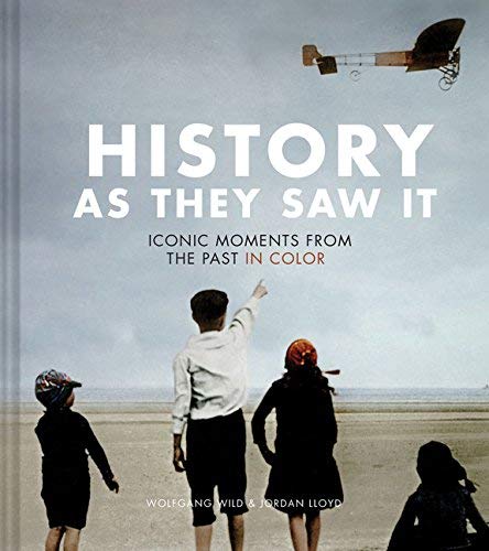 Wolfgang Wild/History as They Saw It@ Iconic Moments from the Past in Color (Coffee Tab