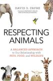 David S. Favre Respecting Animals A Balanced Approach To Our Relationship With Pets 