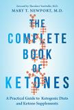 Mary Newport The Complete Book Of Ketones A Practical Guide To Ketogenic Diets And Ketone S 