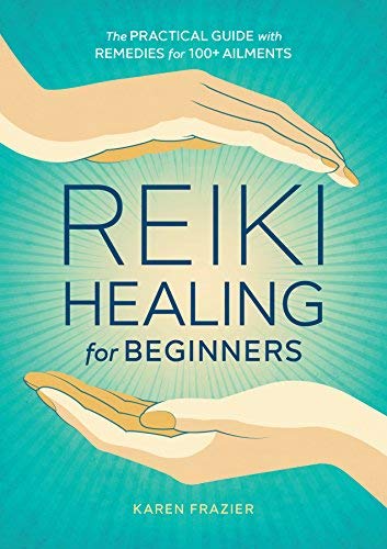 Karen Frazier/Reiki Healing for Beginners@ The Practical Guide with Remedies for 100+ Ailmen