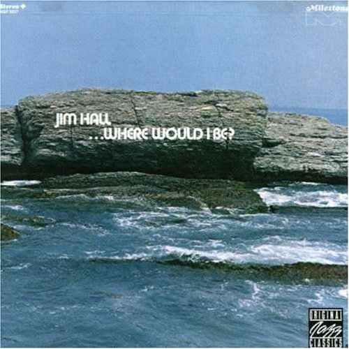 Jim Hall/Where Would I Be?