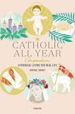 Kendra Tierney The Catholic All Year Compendium Liturgical Living For Real Life 