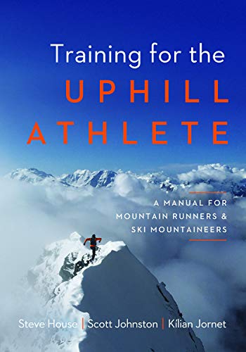 Steve House Training For The Uphill Athlete A Manual For Mountain Runners And Ski Mountaineer 