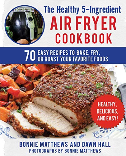 Bonnie Matthews The Healthy 5 Ingredient Air Fryer Cookbook 70 Easy Recipes To Bake Fry Or Roast Your Favor 