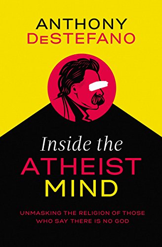 Anthony DeStefano/Inside the Atheist Mind@Unmasking the Religion of Those Who Say There Is