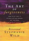 Reverend Stephanie Wild The Art Of Forgiveness How To Get Past It Without Letting Anyone Off The 