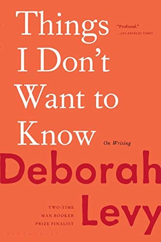 Deborah Levy Things I Don't Want To Know On Writing 
