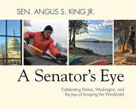 Angus S. King A Senator's Eye Celebrating Maine Washington And The Joys Of Sc 