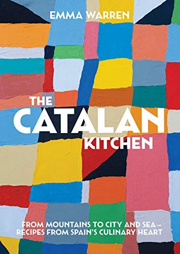 Emma Warren The Catalan Kitchen From Mountains To City And Sea Recipes From Spa 