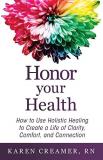 Karen Creamer Honor Your Health How To Use Holistic Healing To Create A Life Of C 