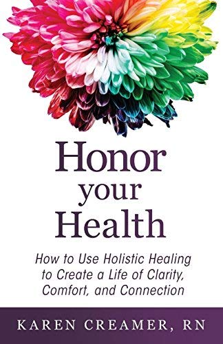 Karen Creamer Honor Your Health How To Use Holistic Healing To Create A Life Of C 