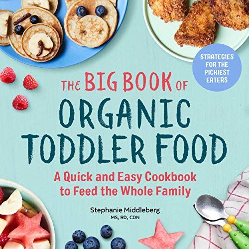 Stephanie Middleberg The Big Book Of Organic Toddler Food A Quick And Easy Cookbook To Feed The Whole Famil 
