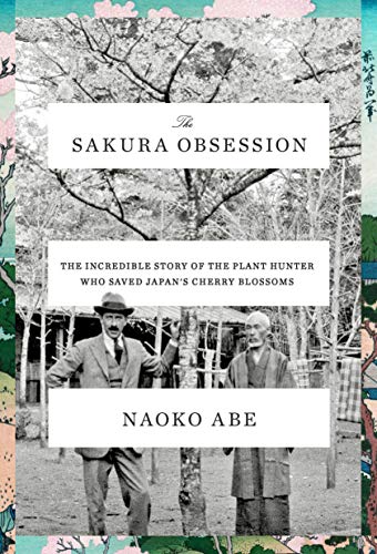 Naoko Abe The Sakura Obsession The Incredible Story Of The Plant Hunter Who Save 