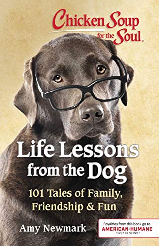 Amy Newmark/Chicken Soup for the Soul@Life Lessons from the Dog: 101 Stories about Our