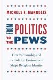 Michele F. Margolis From Politics To The Pews How Partisanship And The Political Environment Sh 