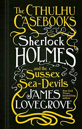 James Lovegrove The Cthulhu Casebooks Sherlock Holmes And The Su 