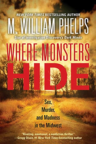 M. William Phelps/Where Monsters Hide@ Sex, Murder, and Madness in the Midwest