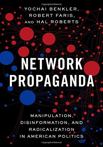 Yochai Benkler/Network Propaganda@ Manipulation, Disinformation, and Radicalization