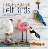 Corinne Lapierre Folk Embroidered Felt Birds 20 Modern Folk Art Designs To Make & Embellish 