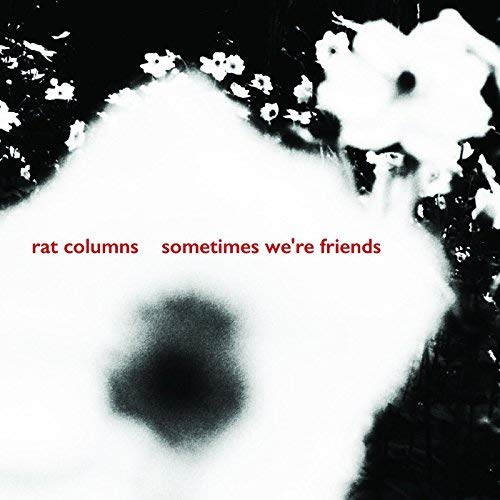Rat Columns/Sometimes We're Friends