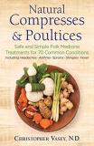 Christopher Vasey Natural Compresses And Poultices Safe And Simple Folk Medicine Treatments For 70 C 