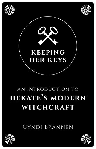 Cyndi Brannen Keeping Her Keys An Introduction To Hekate's Modern Witchcraft 