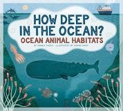 Monika Davies How Deep In The Ocean? Ocean Animal Habitats 