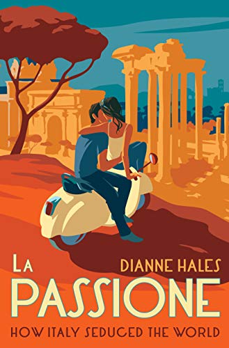 Dianne Hales/La Passione@ How Italy Seduced the World
