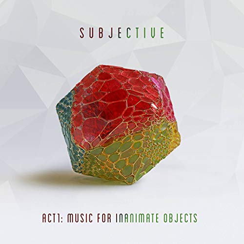 Subjective/Act One: Music For Inanimate Objects
