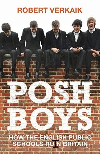 Robert Verkaik Posh Boys How English Public Schools Ruin Britain 